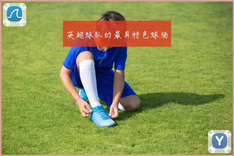 英超球队的最具特色球场